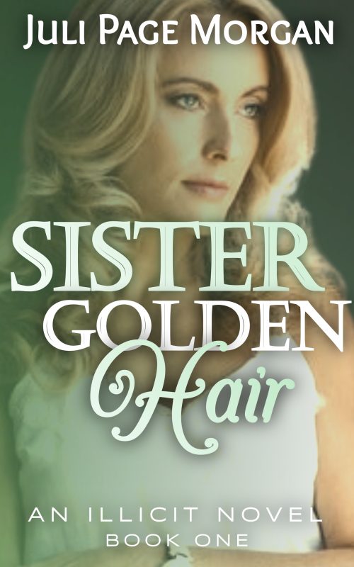 Sister Golden Hair by Juli Page Morgan, Book 1 of The Illicit Series